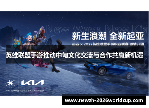 英雄联盟手游推动中匈文化交流与合作共赢新机遇