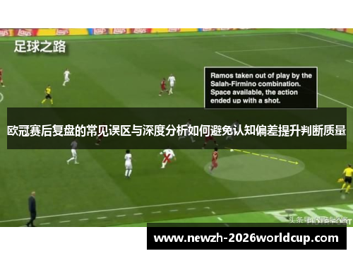 欧冠赛后复盘的常见误区与深度分析如何避免认知偏差提升判断质量 欧冠赛后复盘的常见误区与深度分析如何避免认知偏差提升判断质量