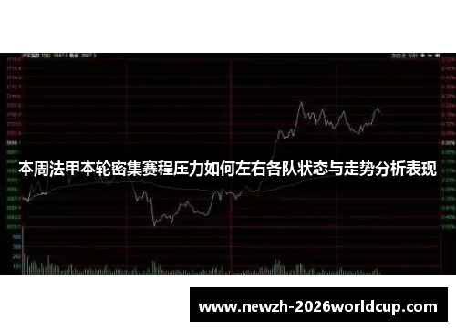 本周法甲本轮密集赛程压力如何左右各队状态与走势分析表现