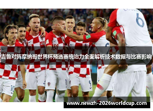 吉鲁对阵摩纳哥世界杯预选赛统治力全面解析技术数据与比赛影响