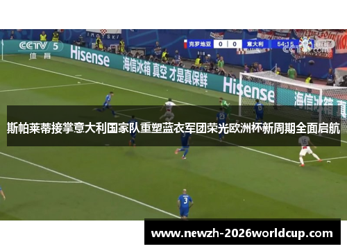 斯帕莱蒂接掌意大利国家队重塑蓝衣军团荣光欧洲杯新周期全面启航 斯帕莱蒂接掌意大利国家队重塑蓝衣军团荣光欧洲杯新周期全面启航