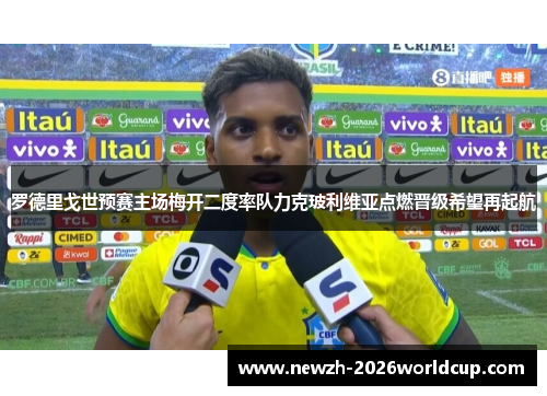 罗德里戈世预赛主场梅开二度率队力克玻利维亚点燃晋级希望再起航