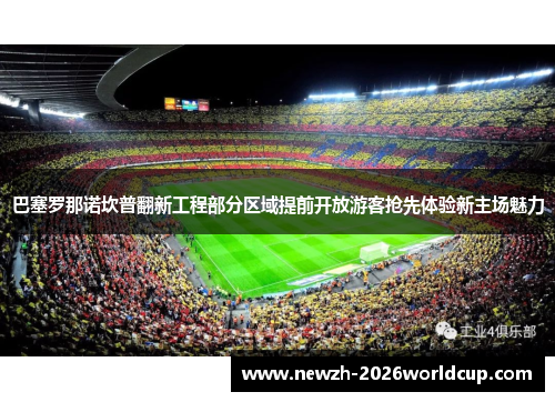巴塞罗那诺坎普翻新工程部分区域提前开放游客抢先体验新主场魅力 巴塞罗那诺坎普翻新工程部分区域提前开放游客抢先体验新主场魅力